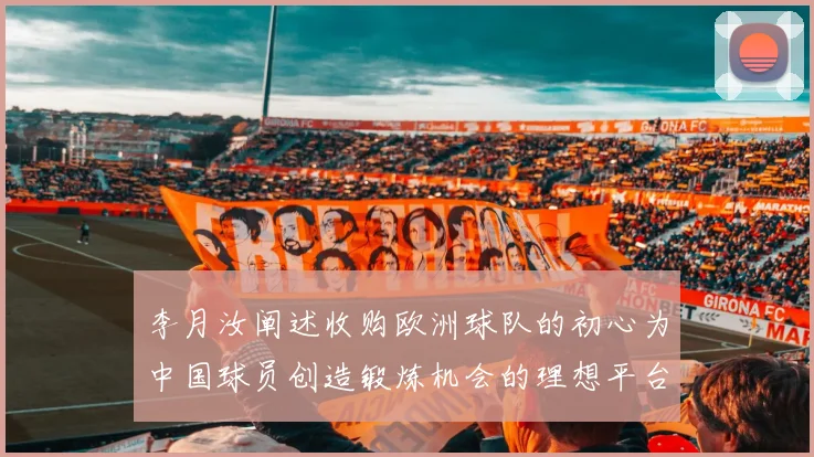 李月汝阐述收购欧洲球队的初心为中国球员创造锻炼机会的理想平台