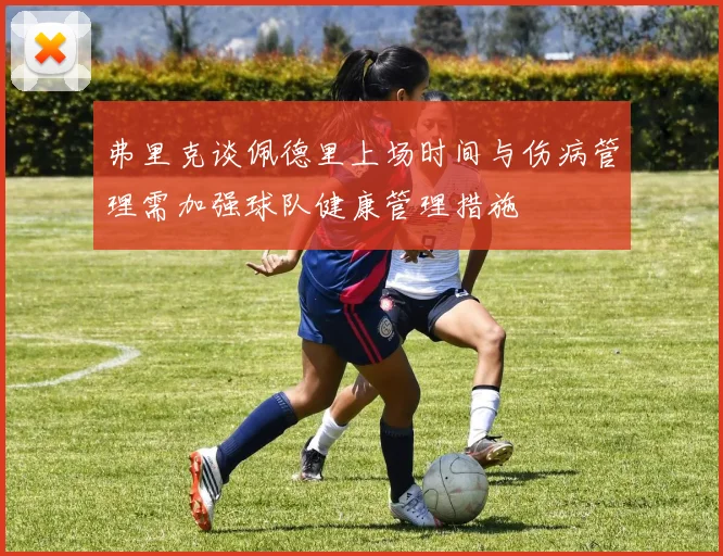 弗里克谈佩德里上场时间与伤病管理需加强球队健康管理措施